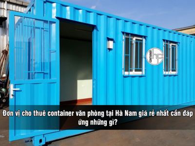 Đơn vị cho thuê container văn phòng tại Hà Nam giá rẻ nhất cần đáp ứng những gì?