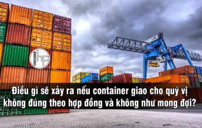 Điều gì sẽ xảy ra nếu container giao cho quý vị không đúng theo hợp đồng và không như mong đợi? 