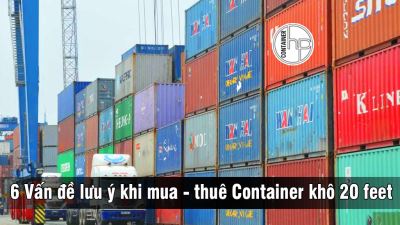 6 Vấn đề lưu ý khi mua - thuê Container khô 20 feet