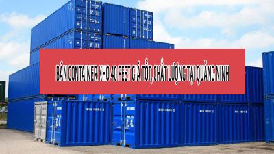 Bán container kho 40 feet giá tốt, chất lượng tại Quảng Ninh?