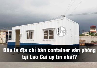 Đâu là địa chỉ bán container văn phòng tại Lào Cai uy tín nhất?