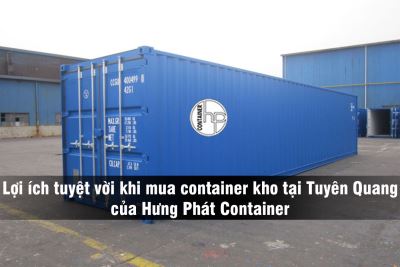 Lợi ích tuyệt vời khi mua container kho tại Tuyên Quang của Hưng Phát Container