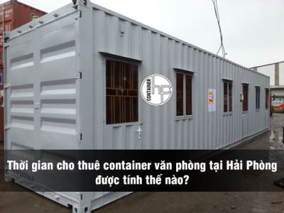 Thời gian cho thuê container văn phòng tại Hải Phòng được tính thế nào?