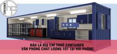Đâu là địa chỉ thuê container văn phòng chất lượng tốt tại Hải Phòng