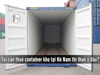 Tôi cần thuê container kho tại Hà Nam thì thuê ở đâu?