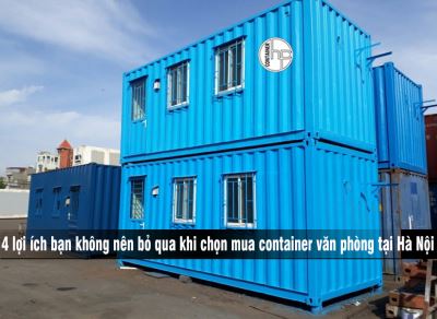 4 lợi ích bạn không nên bỏ qua khi chọn mua container văn phòng tại Hà Nội