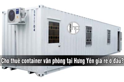 Cho thuê container văn phòng tại Hưng Yên giá rẻ ở đâu?