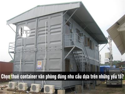 Chọn thuê container văn phòng đúng nhu cầu dựa trên những yếu tố nào?