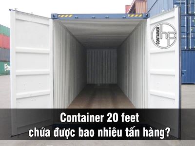 Container 20 feet chứa được bao nhiêu tấn hàng?