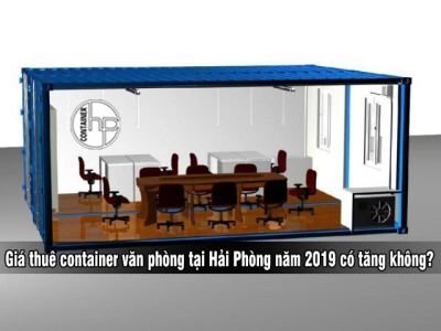 Giá thuê container văn phòng tại Hải Phòng năm 2019 có tăng không?