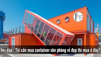 Hỏi đáp : Tôi cần mua container văn phòng rẻ đẹp thì mua ở đâu?