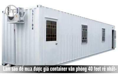 Làm sao để mua được giá container văn phòng 40 feet rẻ nhất thị trường