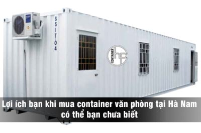 Lợi ích bạn khi mua container văn phòng tại Hà Nam có thể bạn chưa biết