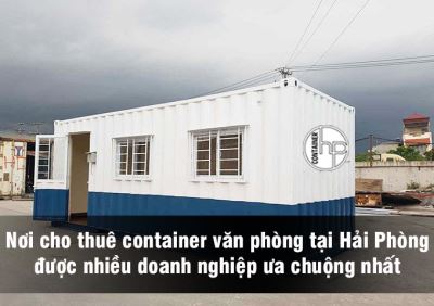 Nơi cho thuê container văn phòng tại Hải Phòng được nhiều doanh nghiệp ưa chuộng nhất