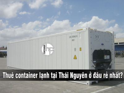 Thuê container lạnh tại Thái Nguyên ở đâu rẻ nhất?