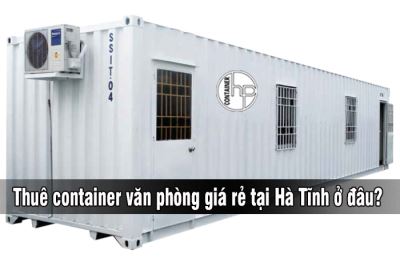 Thuê container văn phòng giá rẻ tại Hà Tĩnh ở đâu?