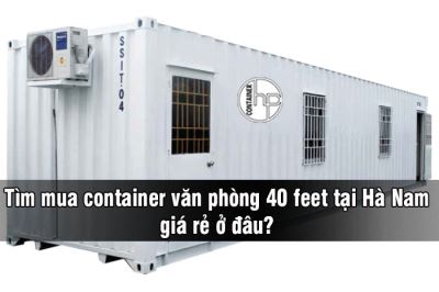 Tìm mua container văn phòng 40 feet tại Hà Nam giá rẻ ở đâu?