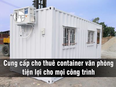 Cung cấp cho thuê container văn phòng tiện lợi cho mọi công trình