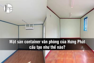 Mặt sàn container văn phòng của Hưng Phát cấu tạo như thế nào?