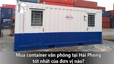 Mua container văn phòng tại Hải Phòng tốt nhất của đơn vị nào?
