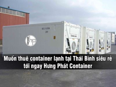 Muốn thuê container lạnh tại Thái Bình siêu rẻ tới ngay Hưng Phát Container