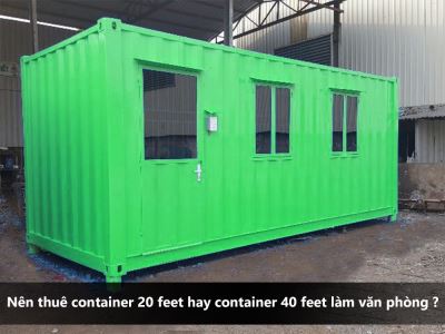 Nên thuê container 20 feet hay container 40 feet làm văn phòng ?
