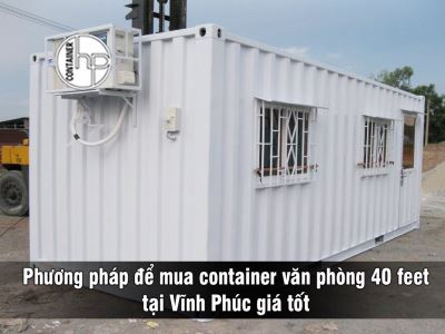 Phương pháp để mua container văn phòng 40 feet tại Vĩnh Phúc giá tốt