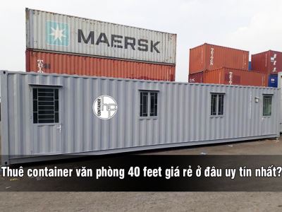 Thuê container văn phòng 40 feet giá rẻ ở đâu uy tín nhất?