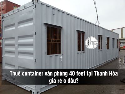 Thuê container văn phòng 40 feet tại Thanh Hóa giá rẻ ở đâu?