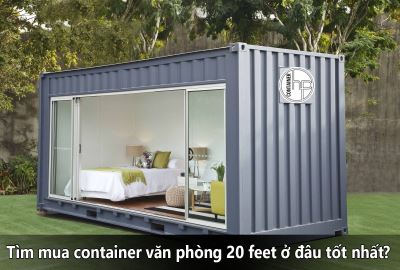 Tìm mua container văn phòng 20 feet ở đâu tốt nhất?