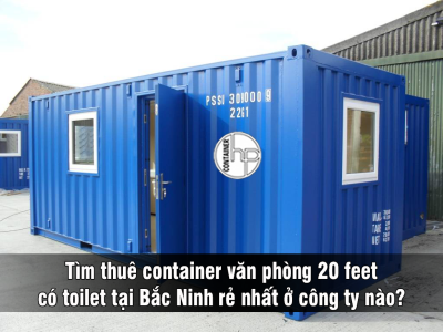 Tìm thuê container văn phòng 20 feet có toilet tại Bắc Ninh rẻ nhất ở công ty nào?