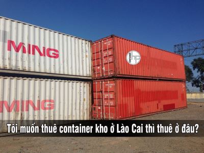 Tôi muốn thuê container kho ở Lào Cai thì thuê ở đâu?