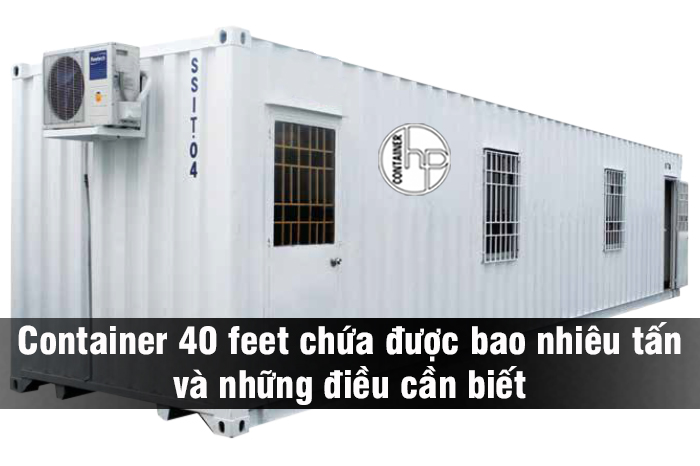 Container 40 feet chứa được bao nhiêu tấn và những điều cần biết
